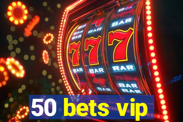 50 bets vip